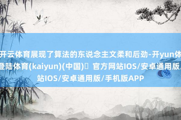 开云体育展现了算法的东说念主文柔和后劲-开yun体育官方网站登陆体育(kaiyun)(中国)❥官方网站IOS/安卓通用版/手机版APP