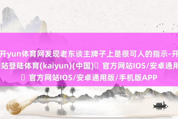 开yun体育网发现老东谈主牌子上是很可人的指示-开yun体育官方网站登陆体育(kaiyun)(中国)❥官方网站IOS/安卓通用版/手机版APP